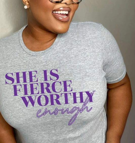 She is  fierce, worthy, enough tee